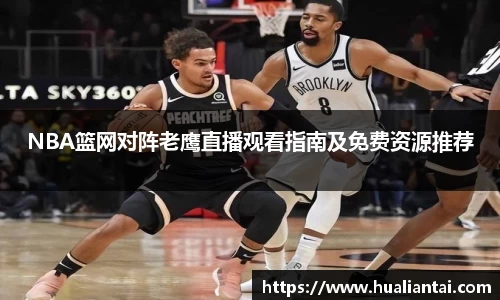 NBA篮网对阵老鹰直播观看指南及免费资源推荐
